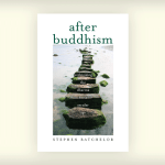 Review: Stephen Batchelor’s “After Buddhism: Rethinking the Dharma for a Secular Age”