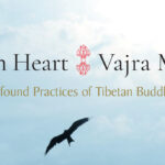 Experience profound Tibetan Buddhist practices for yourself with “Open Heart, Vajra Mind”